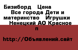 Бизиборд › Цена ­ 2 500 - Все города Дети и материнство » Игрушки   . Ненецкий АО,Красное п.